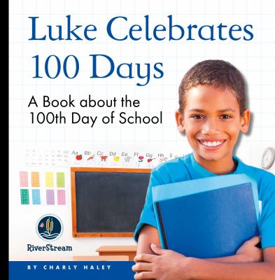 Luke celebrates 100 days : a book about the 100th day of school