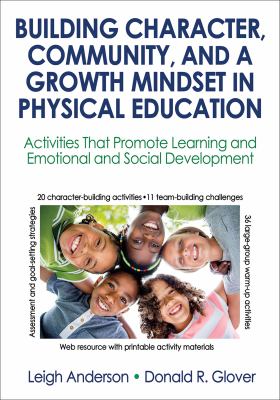 Building character, community, and a growth mindset in physical education : activities that promote learning and emotional and social development.