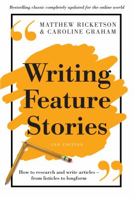 Writing feature stories : how to research and write articles - from listicles to longform /