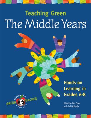 Teaching green. The middle years : hands-on learning in grades 6-8.