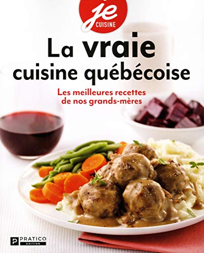 La vraie cuisine québécoise  : les meilleures recettes de nos grands-mères.