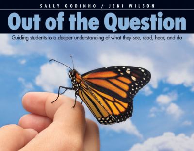 Out of the question : guiding students to a deeper understanding of what they do, read, and hear.