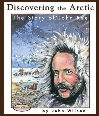 Discovering the Arctic : the story of John Rae.