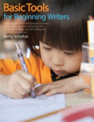 Basic tools for beginning writers : how to teach all the skills beginning writers need, from alphabet recognition and spelling to strategies for self-editing and building coherent text.