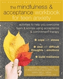 Mindfulness and acceptance workbook for teen anxiety, The : activities to help you overcome fears and worries using acceptance and commitment therapy.