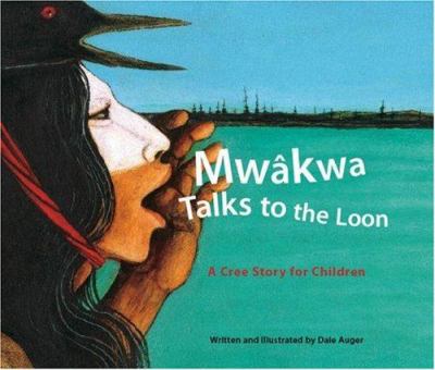 Mwâkwa talks to the loon : a Cree story for children.