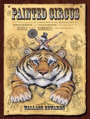 Painted circus, The : P. T. Vermin presents a mesmerizing menagerie of trickery and illusion guaranteed to beguile and bamboozle the beholder.