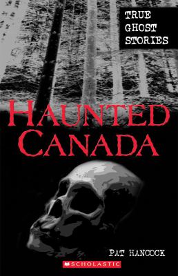 Haunted Canada : true ghost stories.