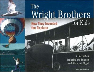 Wright brothers for kids, The : how they invented the airplane : 21 activities exploring the science and history.