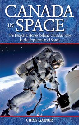 Canada in space : the people and stories behind Canada's role in the exploration of space.