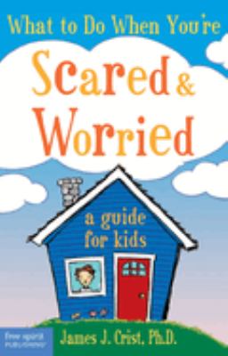 What to do when you're scared and worried : a guide for kids.