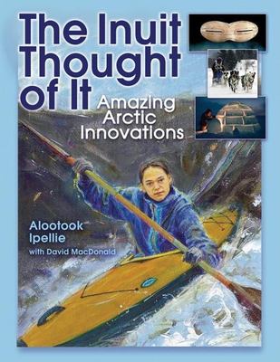 Inuit thought of it, The : amazing Arctic innovations.