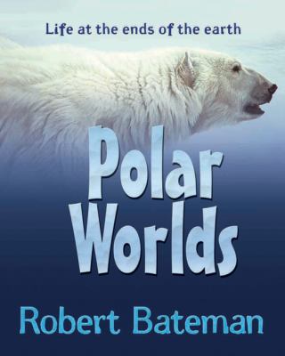 Polar worlds : life at the ends of the earth.