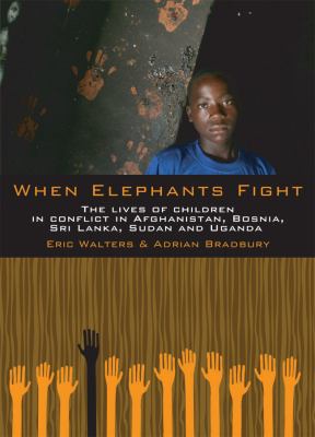 When elephants fight : the lives of children in conflict in Afghanistan, Bosnia, Sri Lanka, Sudan and Uganda.