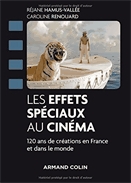 Les effets spéciaux au cinéma  : 120 ans de créations en France et dans le monde.