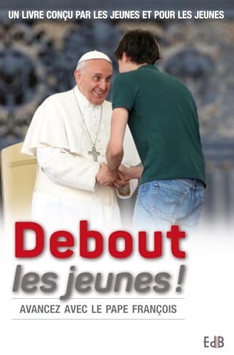 Debout les jeunes!  : avancez avec le pape François : un livre conçu par les jeunes et pour les jeunes.