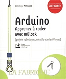 Arduino. Apprenez à coder avec mBlock, projets robotiques, créatifs et scientifiques