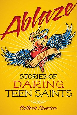 Ablaze  : stories of daring teen saints.