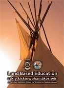 Land based education  : a teacher resource guide for schools in Saskatchewan