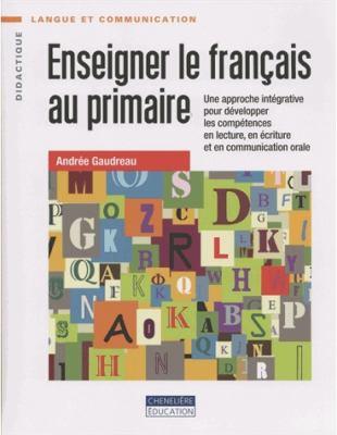 Enseigner le français au primaire : une approche intégrative pour développer les compétences en lecture, en écriture et en communication orale.