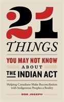 21 things you may not know about the Indian Act  : helping Canadians make reconciliation with Indigenous Peoples a reality.