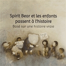 Spirit bear et les enfants passent à l'histoire  : basé sure une histoire vraie.