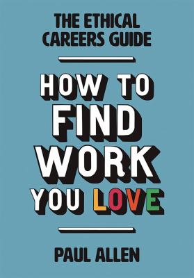 How to find work you love  : the ethical careers guide.