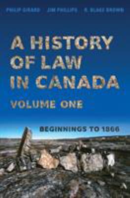 History of law in Canada. Volume one, A : beginnings to 1866.