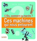 Dis, comment ça marche? Ces machines qui nous entourent