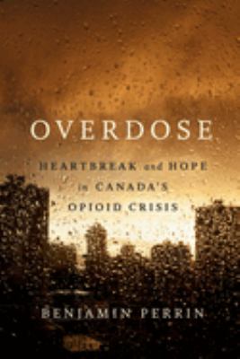 Overdose  : heartbreak and hope in Canada's opioid crisis.