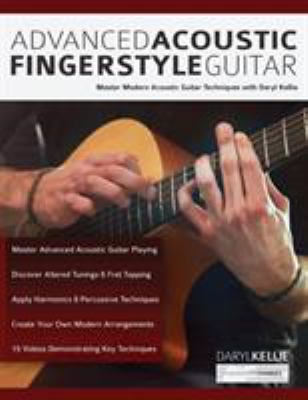 Advanced acoustic fingerstyle guitar  : master modern acoustic guitar techniques with Daryl Kellie.