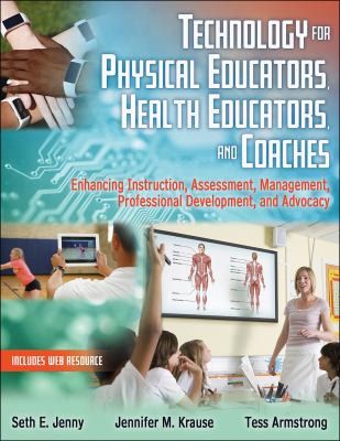 Technology for physical educators, health educators, and coaches  : enhancing instruction, assessment, management, professional development, and advocacy.