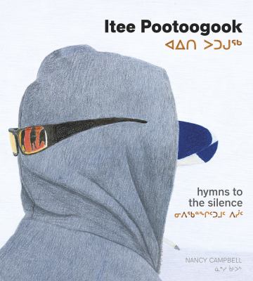 Itee Pootoogook  : hymns to the silence = Aiti Putuguq : nipiqannggittumut pisiit.