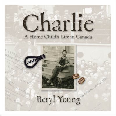 Charlie : a home child's life in Canada.