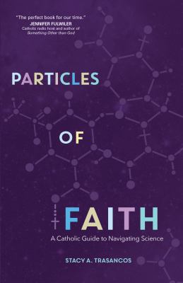 Particles of faith  : a Catholic guide to navigating science.