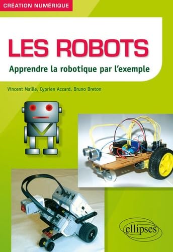 Les robots  : apprendre la robotique par l'exemple.