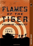 Flames of the tiger  : fields of conflict : Germany, 1945.