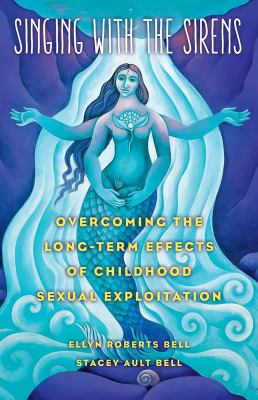 Singing with the sirens  : overcoming the long-term effects of childhood sexual exploitation.