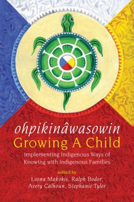 ohpikinwasowin  : Growing a child : implementing Indigenous ways of knowing with Indigenous familes