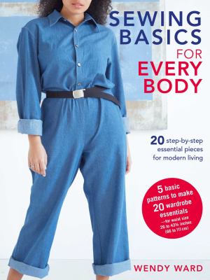 Sewing basics for every body  : 20 step-by-step essential pieces for modern living.