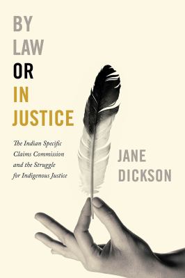 By law or in justice  : the Indian Specific Claims Commission and the struggle for Indigenous justice.