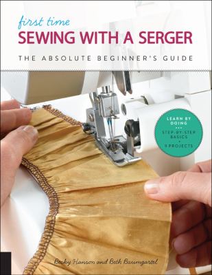 First time sewing with a serger  : the absolute beginner's guide.