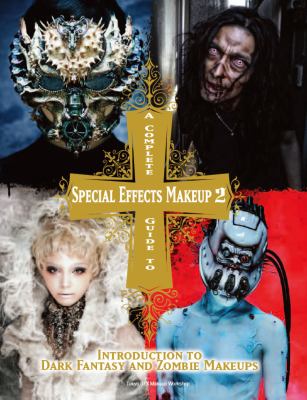 Complete guide to special effects makeup 2, A : introduction to dark fantasy and zombie makeups