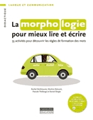 La morphologie pour mieux lire et écrire  : 55 activités pour découvrir les règles de formation des mots.