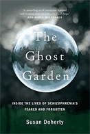 Ghost garden, The : inside the lives of schizophrenia's feared and forgotten.