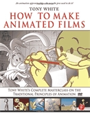 How to make animated films  : Tony White's complete masterclass on the traditional principles of animation.