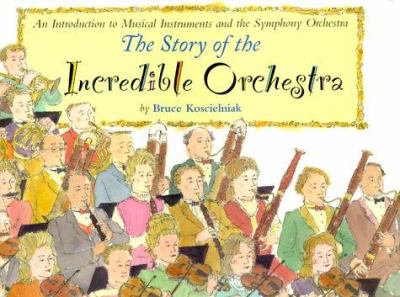 Story of the incredible orchestra, The : an introduction to musical instruments and the symphony orchestra.