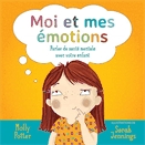 Moi et mes émotions  : parler de santé mentale avec son enfant.